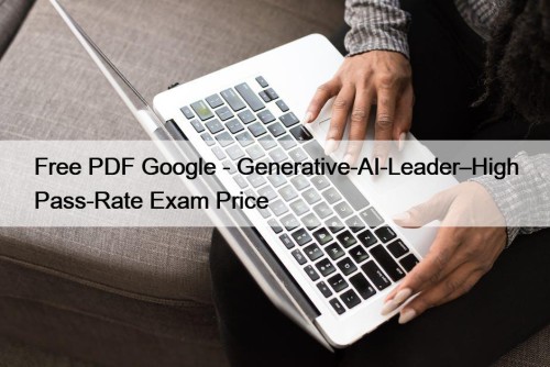 Free PDF Google - Generative-AI-Leader–High Pass-Rate Exam Price