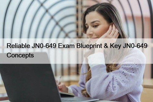 Reliable JN0-649 Exam Blueprint & Key JN0-649 Concepts